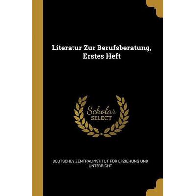 Literatur Zur Berufsberatung, Erstes Heft, Taschenbuch von Deutsches Zent Erziehung Und Unterricht, Creative Media Partners, LLC, 978-0-274-07544-7