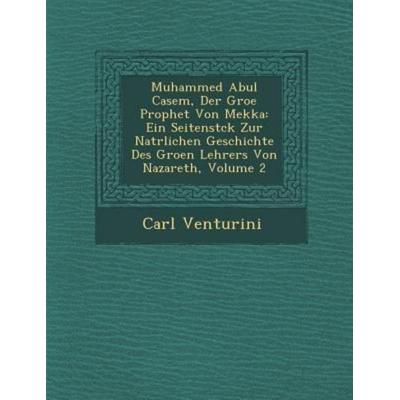 Muhammed Abul Casem, Der Groe Prophet Von Mekka: Ein Seitenstck Zur Natrlichen Geschichte Des Groen Lehrers Von Nazare, von Carl Venturini,