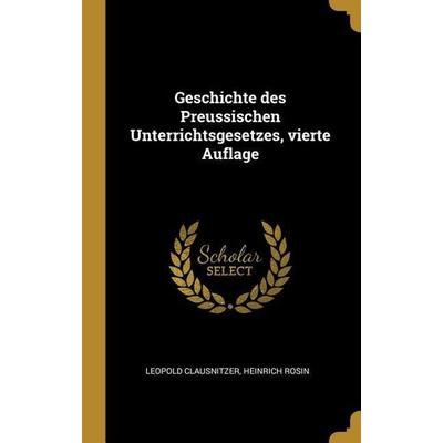 Geschichte Des Preussischen Unterrichtsgesetzes, Vierte Auflage, Gebundene Ausgabe von Leopold Clausnitzer,Heinrich Rosin, Creative Media Partners,