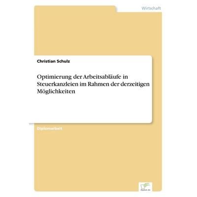 Optimierung der Arbeitsabläufe in Steuerkanzleien im Rahmen der derzeitigen Möglichkeiten, Taschenbuch von Christian Schulz, GRIN, 978-3-8386-3642-9