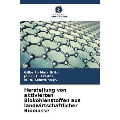 Herstellung von aktivierten Biokohlenstoffen aus landwirtschaftlicher Biomasse, Taschenbuch von Gilberto Maia Brito,Jair C. C. Freitas,Schettino Jr.,