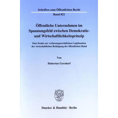 Öffentliche Unternehmen im Spannungsfeld zwischen Demokratie- und Wirtschaftlichkeitsprinzip., Taschenbuch von Hubertus Gersdorf, Duncker & Humblot,