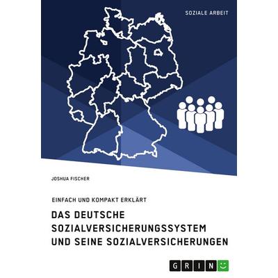 Das deutsche Sozialversicherungssystem und seine fünf Sozialversicherungen, Taschenbuch von Joshua Fischer, GRIN, 978-3-346-17640-0