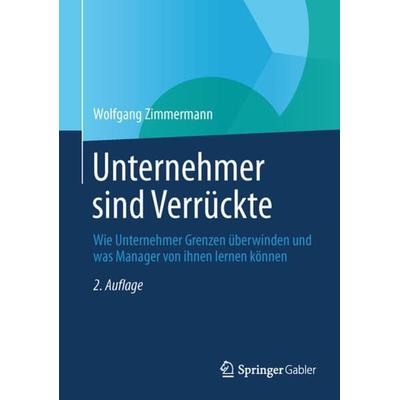 Unternehmer sind Verrückte, Gebundene Ausgabe von Wolfgang Zimmermann, Betriebswirtschaftlicher Verlag Gabler, 978-3-8349-4626-3