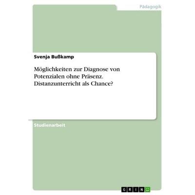 Möglichkeiten zur Diagnose von Potenzialen ohne Präsenz. Distanzunterricht als Chance?, Taschenbuch von Svenja Busskamp, GRIN, 978-3-346-92187-1