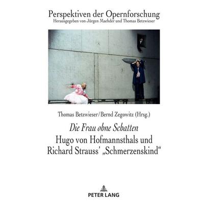 Die Frau ohne Schatten: Hugo von Hofmannsthals und Richard Strauss' 'Schmerzenskind' -