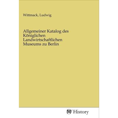 Allgemeiner Katalog des Königlichen Landwirtschaftlichen Museums zu Berlin, Taschenbuch von , MV-History, 978-3-96872-998-5
