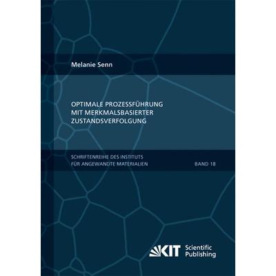 Optimale Prozessführung mit merkmalsbasierter Zustandsverfolgung, Taschenbuch von Melanie Senn, KIT Scientific Publishing, 978-3-7315-0004-9