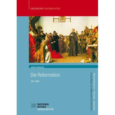 Die Reformation, Taschenbuch von Mark Dengler, Wochenschau, 978-3-7344-0380-4