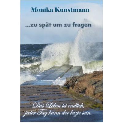 ... zu spät um zu fragen, Taschenbuch von Monika Kunstmann, BoD – Books on Demand, 978-3-695-71498-8