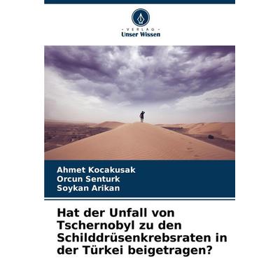 Hat der Unfall von Tschernobyl zu den Schilddrüsenkrebsraten in der Türkei beigetragen?, Taschenbuch von Ahmet Kocakusak,Orcun Senturk,Soykan Arikan,