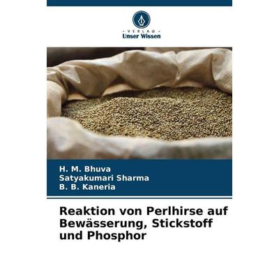 Reaktion von Perlhirse auf Bewässerung, Stickstoff und Phosphor, Taschenbuch von H. M. Bhuva,Satyakumari Sharma,B. B. Kaneria, Verlag Unser Wissen,