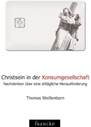 Thomas Weißenborn - Christsein in der Konsumgesellschaft: Nachdenken über eine alltägliche Herausforderung - Preis vom 30.09.2026 22:30:23 h