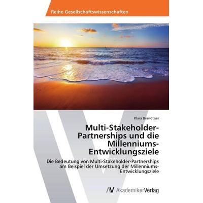 Multi-Stakeholder-Partnerships und die Millenniums-Entwicklungsziele, Taschenbuch von Klara Brandtner, AV Akademikerverlag, 978-3-639-72318-2