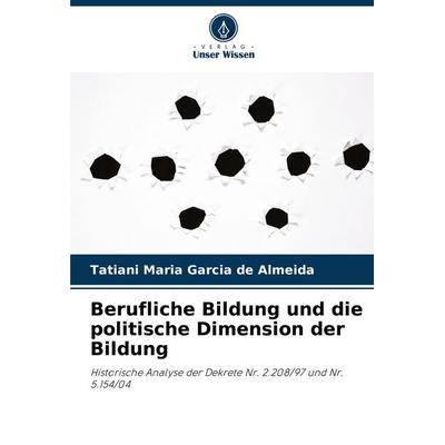 Berufliche Bildung und die politische Dimension der Bildung, Taschenbuch von Tatiani Maria Garcia de Almeida, Verlag Unser Wissen, 978-620-8-07837-9