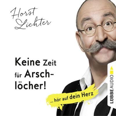 Keine Zeit für Arschlöcher! - ... hör auf dein Herz - Horst Lichter, Audio, 9783838784458