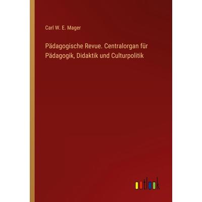 Pädagogische Revue. Centralorgan für Pädagogik, Didaktik und Culturpolitik, Taschenbuch von Carl W. E. Mager, Outlook, 978-3-368-72995-0