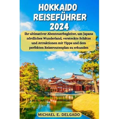 Hokkaido Reiseführer 2024, Taschenbuch von Michael E. Delgado, Independently Published