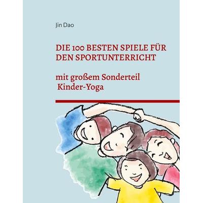Die 100 besten Spiele für den Sportunterricht, Taschenbuch von Jin Dao, BoD – Books on Demand, 978-3-7583-6804-2