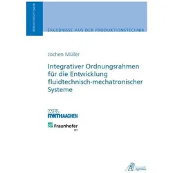 Integrativer Ordnungsrahmen für die Entwicklung fluidtechnisch-mechatronischer Systeme, Fachbücher von Jochen Christoph Korbinian Müller