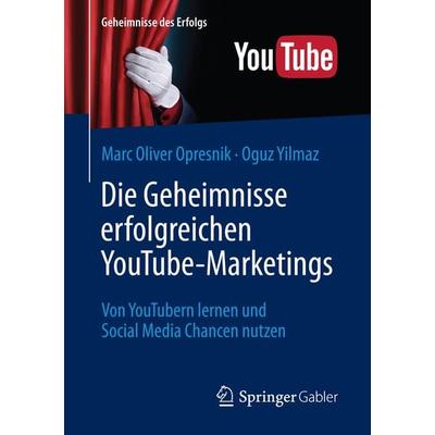 Die Geheimnisse erfolgreichen YouTube-Marketings, Taschenbuch von Marc Oliver Opresnik,Oguz Yilmaz, Springer Berlin, 978-3-662-50316-4