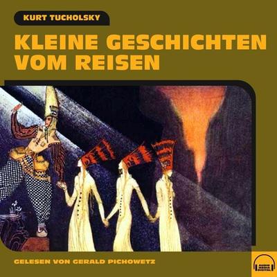 Kleine Geschichten vom Reisen - Kurt Tucholsky, Audio, 9783991602415