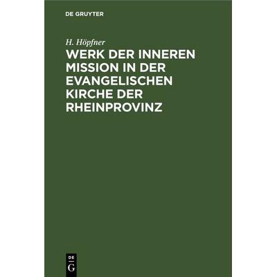 Werk der inneren Mission in der evangelischen Kirche der Rheinprovinz, Gebundene Ausgabe von H. Höpfner, De Gruyter, 978-3-11-245127-4