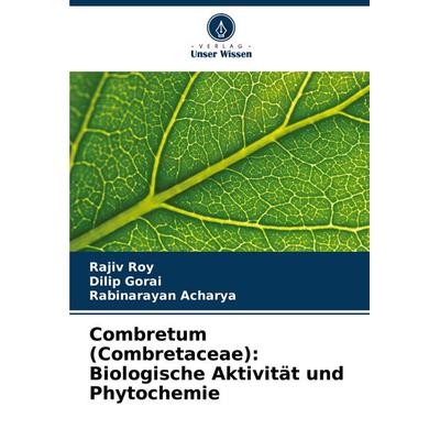 Combretum (Combretaceae): Biologische Aktivität und Phytochemie, Taschenbuch von Rajiv Roy,Dilip Gorai,Rabinarayan Acharya, Verlag Unser Wissen,