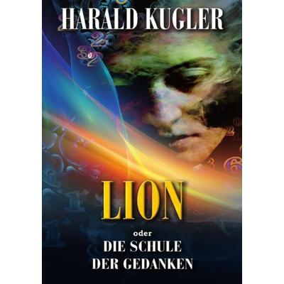 Lion oder die Schule der Gedanken, Taschenbuch von Harald Kugler, Epubli, 978-3-7485-2888-3