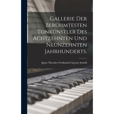 Gallerie der berühmtesten Tonkünstler des achtzehnten und neunzehnten Jahrhunderts. -