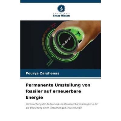 Permanente Umstellung von fossiler auf erneuerbare Energie, Taschenbuch von Pourya Zarshenas, Verlag Unser Wissen, 978-620-5-96069-1