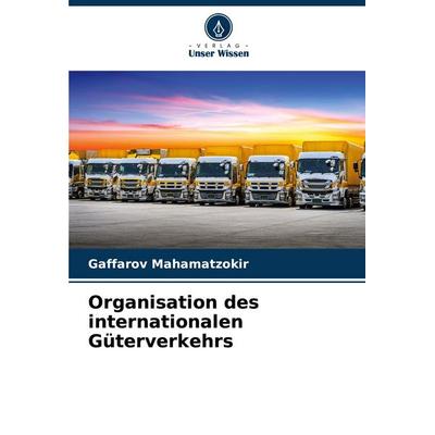 Organisation des internationalen Güterverkehrs, Taschenbuch von Gaffarov Mahamatzokir, Verlag Unser Wissen, 978-620-6-83454-0