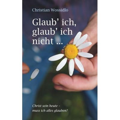 Glaub' ich, glaub' ich nicht, Taschenbuch von Christian Wossidlo, BoD – Books on Demand, 978-3-7504-1041-1