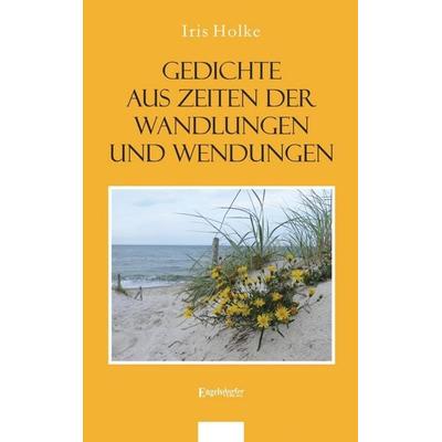Holke, I: Gedichte aus Zeiten der Wandlungen und Wendungen, Taschenbuch von Iris Holke, Engelsdorfer Verlag, 978-3-96008-896-7