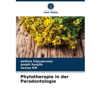 Phytotherapie in der Parodontologie, Taschenbuch von Aathira Vijayakumar,Ambili Ranjith,Seniya KM, Verlag Unser Wissen, 978-620-7-19416-2