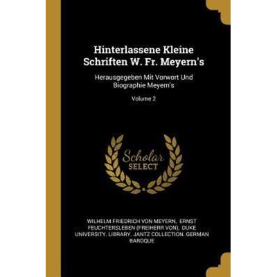 Hinterlassene Kleine Schriften W. Fr. Meyern's: Herausgegeben Mit Vorwort Und Biographie Meyern's; Volume 2, Taschenbuch von , Creative Media