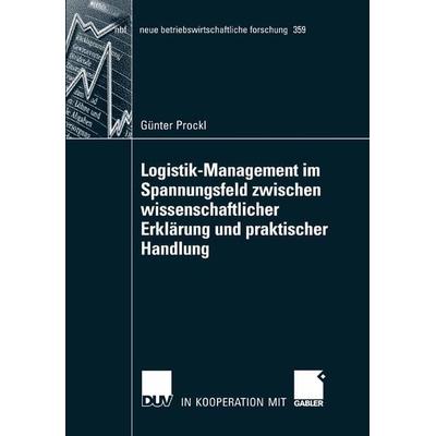 Logistik-Management im Spannungsfeld zwischen wissenschaftlicher Erklärung und praktischer Handlung, Taschenbuch von Günter Prockl, Deutscher