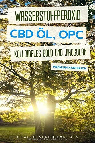 Experts, Health Alpen - Wasserstoffperoxid CBD Öl OPC Kolloidales Gold und Jiaogulan: Anwendung Wirkung Erfahrungsberichte und Studien - Premium Handbuch - Preis vom 09.10.2026 07:28:09 h