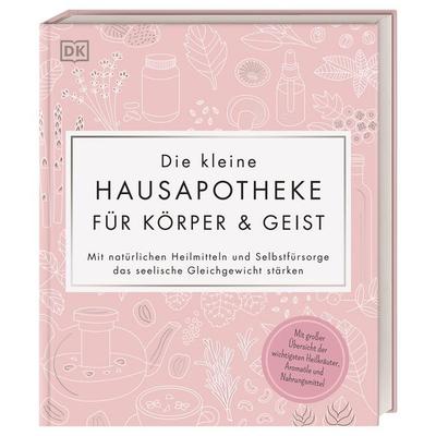 Die kleine Hausapotheke für Körper & Geist, Gebundene Ausgabe von , DK Verlag Dorling Kindersley, 978-3-8310-4259-3