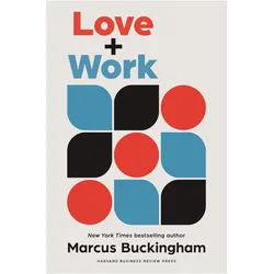 Love + Work: How to Find What You Love, Love What You Do, and Do It for the Rest of Your Life, Ratgeber von Marcus Buckingham