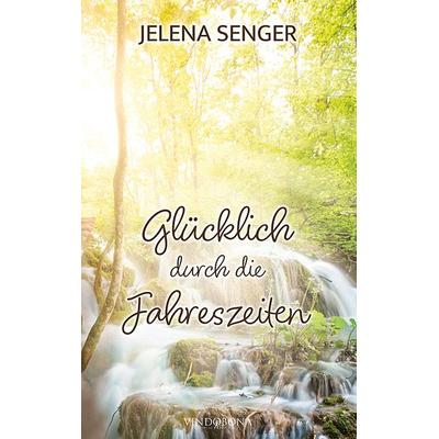 Glücklich durch die Jahreszeiten, Gebundene Ausgabe von Jelena Senger, Vindobona Verlag, 978-3-903574-58-8