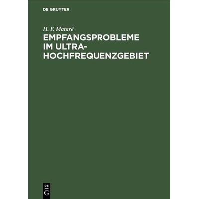 Empfangsprobleme im Ultrahochfrequenzgebiet, Gebundene Ausgabe von H. F. Mataré, De Gruyter Oldenbourg, 978-3-486-77720-8