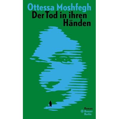 Der Tod in ihren Händen, Gebundene Ausgabe von Ottessa Moshfegh, Hanser Berlin in Carl Hanser Verlag GmbH & Co. KG
