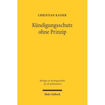 Kündigungsschutz ohne Prinzip, Taschenbuch von Christian Kaiser, Mohr Siebeck, 978-3-16-148611-1