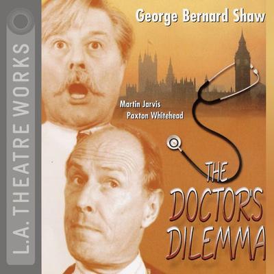The Doctor's Dilemma - George Bernard Shaw, Audio, 9781580814430