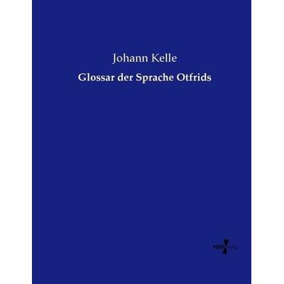 Glossar der Sprache Otfrids, Taschenbuch von Johann Kelle, Vero Verlag, 978-3-7372-1946-4