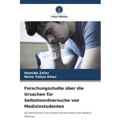 Forschungsstudie über die Ursachen für Selbstmordversuche von Medizinstudenten, Taschenbuch von Hamida Zafar,Neha Yahya Khan, Verlag Unser Wissen,