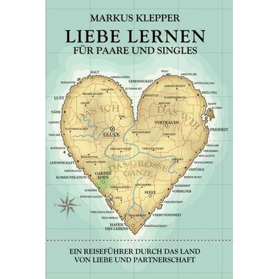 Liebe lernen für Paare und Singles, Gebundene Ausgabe von Markus Klepper, Tredition, 978-3-7323-4369-0