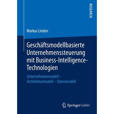 Geschäftsmodellbasierte Unternehmenssteuerung mit Business-Intelligence-Technologien, Taschenbuch von Markus Linden, Springer Fachmedien Wiesbaden