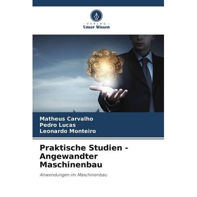 Praktische Studien - Angewandter Maschinenbau, Taschenbuch von Matheus Carvalho,Pedro Lucas,Leonardo Monteiro, Verlag Unser Wissen, 978-620-3-63324-5